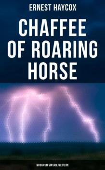 Chaffee of Roaring Horse (Musaicum Vintage Western) - Ernest Haycox 