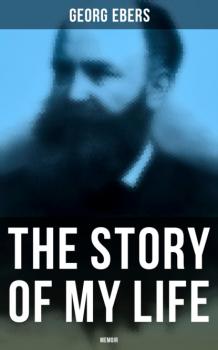 The Story of My Life: Memoir - Georg Ebers 