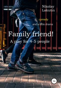 Family friend! A play for 4-5 people. Comedy and a little drama - Nikolay Lakutin 
