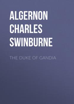The Duke of Gandia - Algernon Charles Swinburne 