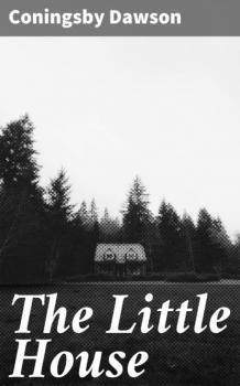The Little House - Coningsby Dawson 