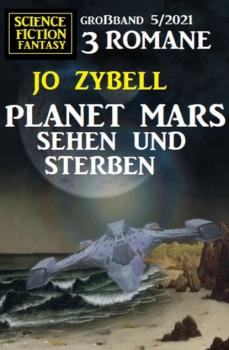 Planet Mars sehen und sterben - 3 Romane Großband - Jo Zybell 