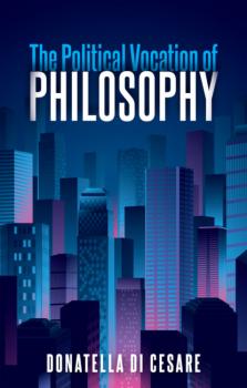 The Political Vocation of Philosophy - Donatella Di Cesare 