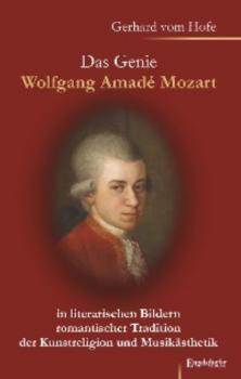 Das Genie Wolfgang Amadé Mozart in literarischen Bildern romantischer Tradition der Kunstreligion und Musikästhetik - Gerhard vom Hofe 