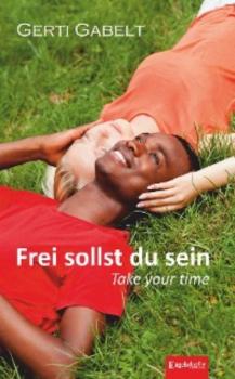 Frei sollst du sein – Take your time - Gerti Gabelt 