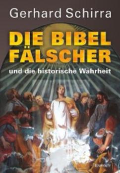 Die Bibelfälscher und die historische Wahrheit - Gerhard Schirra 