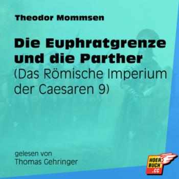 Die Euphratgrenze und die Parther - Das Römische Imperium der Caesaren, Band 9 (Ungekürzt) - Theodor Mommsen 