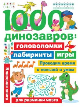 1000 динозавров. Головоломки, лабиринты, игры - В. Г. Дмитриева Занимательные головоломки для малышей