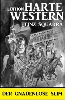 Der gnadenlose Slim: Harte Western Edition - Heinz Squarra 