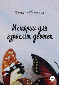 Истории для взрослых девочек - Татьяна Кветачка 