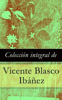 Colección integral de Vicente Blasco Ibáñez - Vicente Blasco Ibanez 