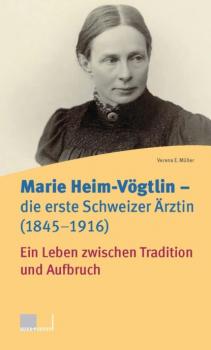 Marie Heim-Vögtlin - Die erste Schweizer Ärztin (1845-1916) - Verena E. Müller 