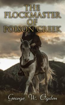 The Flockmaster of Poison Creek - George W. Ogden 