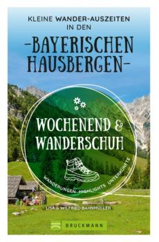 Wochenend und Wanderschuh – Kleine Wander-Auszeiten in den Bayerischen Hausbergen - Wilfried Bahnmüller 