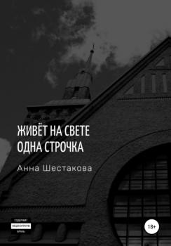 Живёт на свете одна строчка - Анна Михайловна Шестакова 