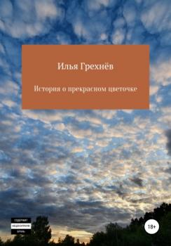 История о прекрасном цветочке - Илья Грехнёв 