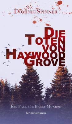 Die Toten von Haywood Grove - Dominic Spinner Ein Fall für Barry Monroe
