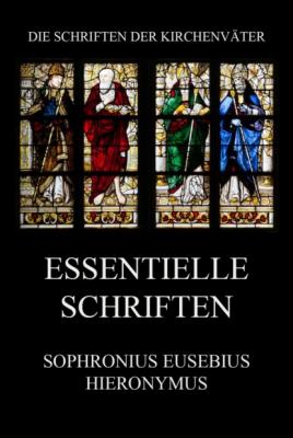 Essentielle Schriften - Sophronius Eusebius Hieronmyus Die Schriften der Kirchenväter