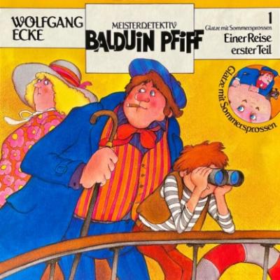 Balduin Pfiff, Glatze mit Sommersprossen, Folge 1: Einer Reise erster Teil - Wolfgang Ecke 