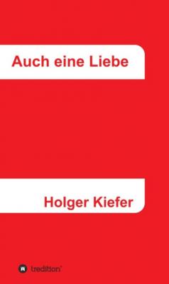 Auch eine Liebe - Holger Kiefer 