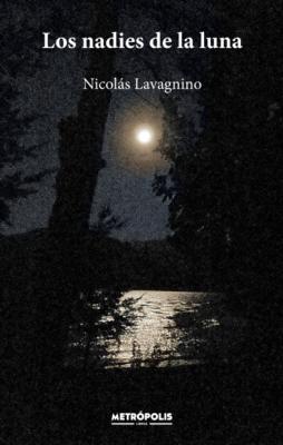 Los nadies de la luna - Nicolás Lavagnino 
