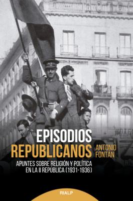 Episodios republicanos - Antonio Fontán Pérez Historia y Biografías