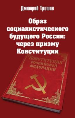 Образ социалистического будущего России: через призму Конституции - Дмитрий Трошин 