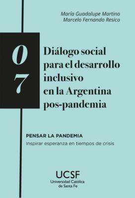Diálogo social para el desarrollo inclusivo en la Argentina pos-pandemia - María Guadalupe Martino Pensar la pandemia. Inspirar esperanza en tiempos de crisis
