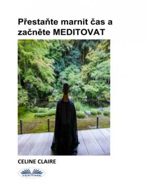 Přestaňte Marnit Čas A Začněte MEDITOVAT - Celine Claire 