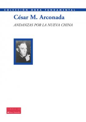 Andanzas por la nueva China - César M. Arconada Colección Obra Fundamental