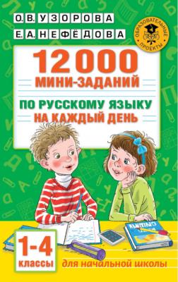 12000 мини-заданий по русскому языку на каждый день. 1-4 классы - О. В. Узорова Академия начального образования