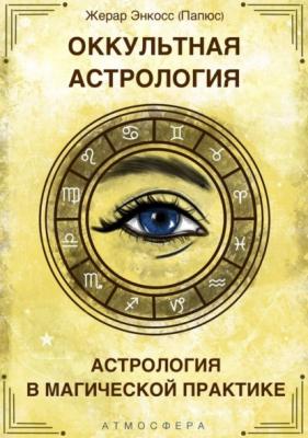Оккультная астрология. Астрология в магической практике - Папюс Практическая магия (Атмосфера)