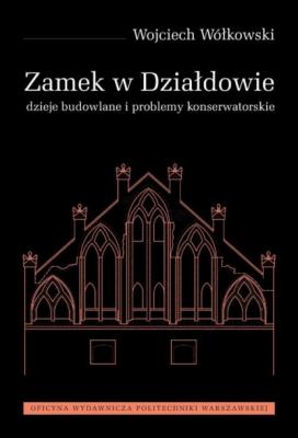 Zamek w Działdowie. Dzieje budowlane i problemy konserwatorskie - Wojciech Wółkowski 