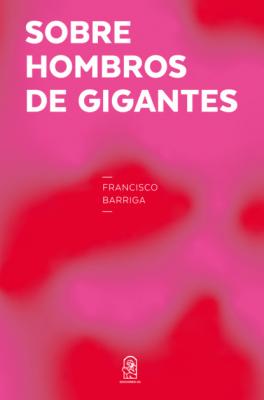 Sobre hombros de gigantes - Francisco Barriga 
