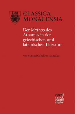 Der Mythos des Athamas in der griechischen und lateinischen Literatur - Manuel Caballero González Classica Monacensia