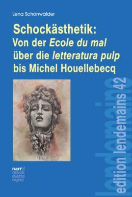 Schockästhetik:  Von der Ecole du mal über die letteratura pulp bis Michel Houellebecq - Lena Schönwälder edition lendemains