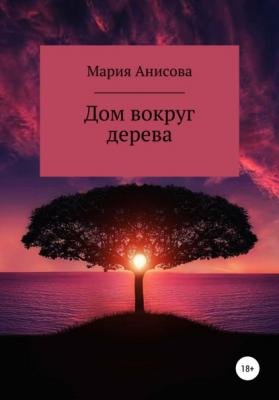 Дом вокруг дерева - Мария Александровна Анисова 
