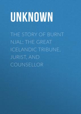 The Story of Burnt Njal: The Great Icelandic Tribune, Jurist, and Counsellor - Unknown 