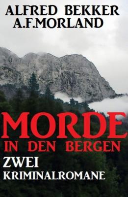 Morde in den Bergen: Zwei Kriminalromane - A. F. Morland 