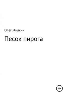 Песок пирога - Олег Николаевич Жилкин 