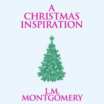 A Christmas Inspiration (Unabridged) - L. M. Montgomery 
