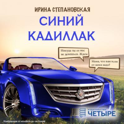 Синий кадиллак - Ирина Степановская 