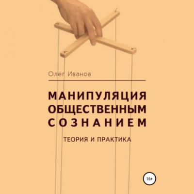Манипуляция общественным сознанием: теория и практика - Олег Борисович Иванов 