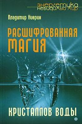 Расшифрованная магия кристаллов воды - Владимир Киврин Энергетика. Невидимый мир