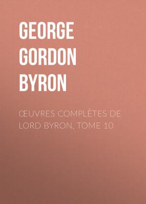 Œuvres complètes de lord Byron, Tome 10 - George Gordon  Byron 