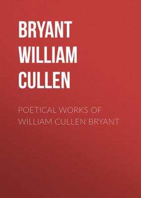 Poetical Works of William Cullen Bryant - Bryant William Cullen 