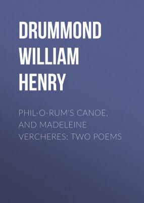 Phil-o-rum's Canoe, and Madeleine Vercheres: Two Poems - Drummond William Henry 