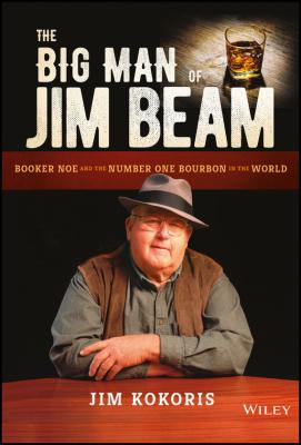 The Big Man of Jim Beam. Booker Noe And the Number-One Bourbon In the World - Jim  Kokoris 