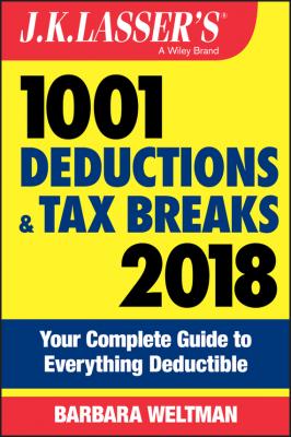 J.K. Lasser's 1001 Deductions and Tax Breaks 2018. Your Complete Guide to Everything Deductible - Barbara  Weltman 