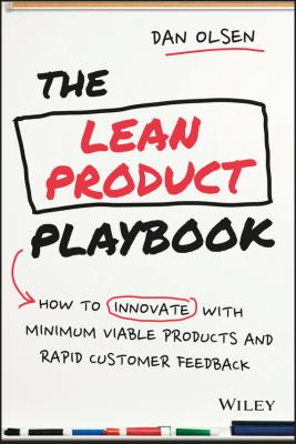 The Lean Product Playbook. How to Innovate with Minimum Viable Products and Rapid Customer Feedback - Dan  Olsen 